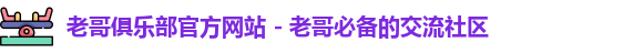 老哥俱乐部官方网站 - 老哥必备的交流社区
